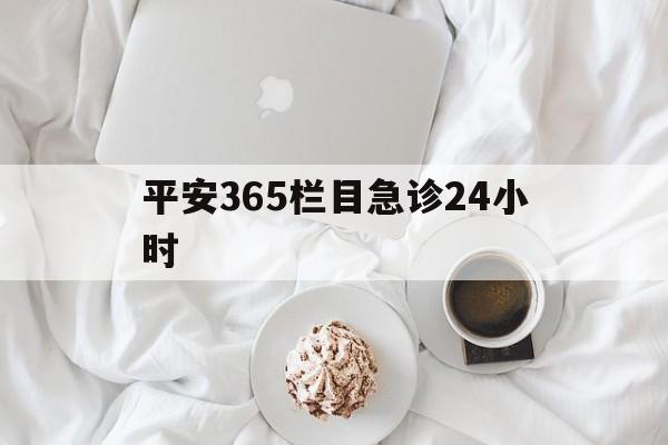 博尔塔拉蒙古平安365栏目急诊24小时的最新政策(2025年博尔塔拉蒙古平安365急诊24小时2015分享)